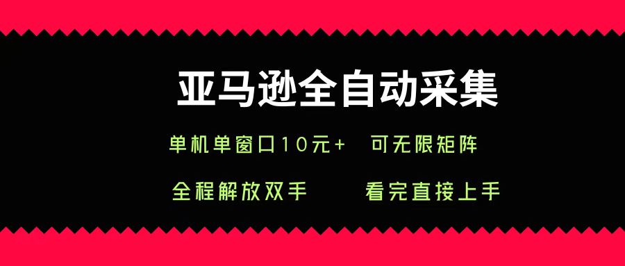 亚马逊全自动采集,单机单窗口一天10+,可无限矩阵去做