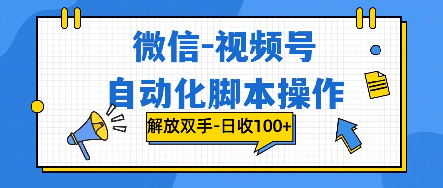 微信-视频号，自动脚本运行，彻底解放双手日入100+